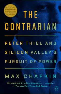 The Contrarian: Peter Thiel and the Rise of the Silicon Valley Oligarchs - Max Chafkin