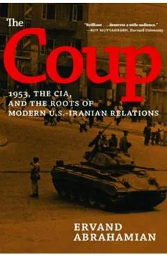 The Coup: 1953, the Cia, and the Roots of Modern U.S.-Iranian Relations - Ervand Abrahamian