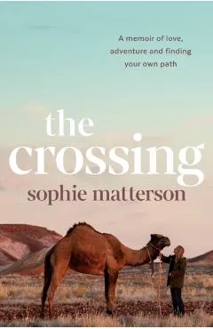 The Crossing: A Memoir of Love, Adventure and Finding Your Own Path - Sophie Matterson