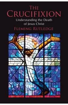 The Crucifixion: Understanding the Death of Jesus Christ - Fleming Rutledge