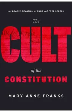 The Cult of the Constitution - Mary Anne Franks