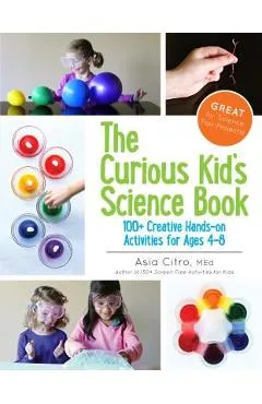 The Curious Kid's Science Book: 100+ Creative Hands-On Activities for Ages 4-8 - Asia Citro