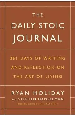 The Daily Stoic Journal: 366 Days of Writing and Reflection on the Art of Living - Ryan Holiday