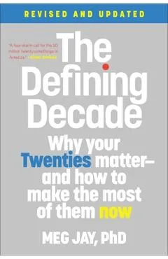 The Defining Decade: Why Your Twenties Matter--And How to Make the Most of Them Now - Meg Jay