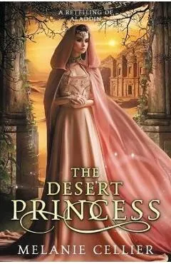 The Desert Princess: A Retelling of Aladdin - Melanie Cellier