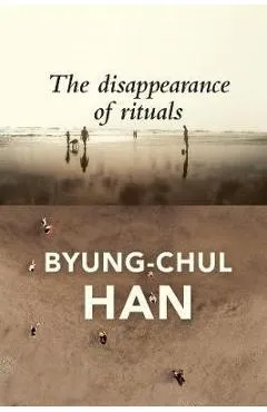 The Disappearance of Rituals: A Topology of the Present - Byung-chul Han