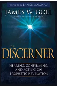 The Discerner: Hearing, Confirming, and Acting on Prophetic Revelation - James W. Goll