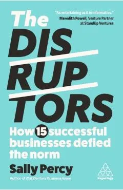 The Disruptors: How 15 Successful Businesses Defied the Norm - Sally Percy