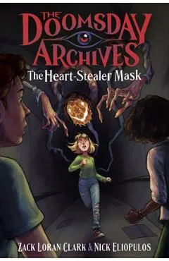 The Doomsday Archives: The Heart-Stealer Mask - Zack Loran Clark