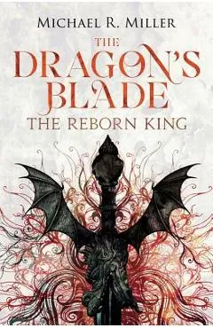 The Dragon's Blade: The Reborn King - Michael R. Miller