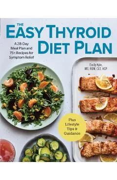 The Easy Thyroid Diet Plan: A 28-Day Meal Plan and 75 Recipes for Symptom Relief - Emily Kyle