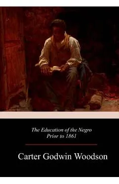 The Education of the Negro Prior to 1861 - Carter Godwin Woodson