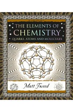 The Elements of Chemistry: Quarks, Atoms and Molecules - Matt Tweed