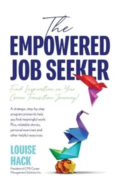 The Empowered Job Seeker: Find Inspiration on Your Career Transition Journey! - Louise Hack