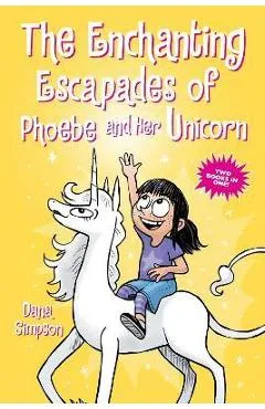 The Enchanting Escapades of Phoebe and Her Unicorn: Two Books in One! - Dana Simpson