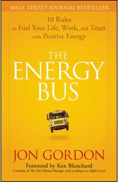 The Energy Bus: 10 Rules to Fuel Your Life, Work, and Team with Positive Energy - Jon Gordon