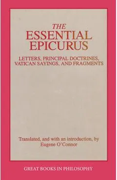 The Essential Epicurus: Letters, Principal Doctrines, Vatican Sayings, and Fragments - Epicurus