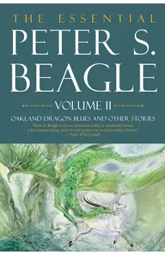 The Essential Peter S. Beagle, Volume 2: Oakland Dragon Blues and Other Stories - Peter S. Beagle