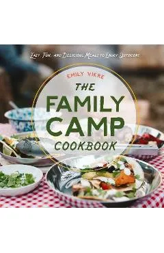 The Family Camp Cookbook: Easy, Fun, and Delicious Meals to Enjoy Outdoors - Emily Vikre