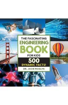 The Fascinating Engineering Book for Kids: 500 Dynamic Facts! - Jacie Maslyk
