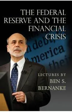 The Federal Reserve and the Financial Crisis - Ben S. Bernanke