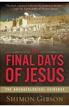 The Final Days of Jesus: The Archaeological Evidence - Shimon Gibson