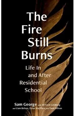 The Fire Still Burns: Life in and After Residential School - Sam George