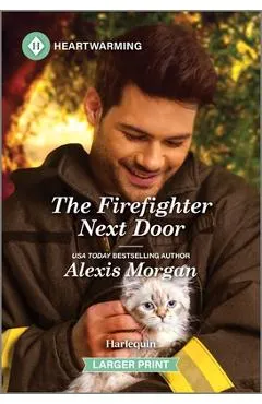 The Firefighter Next Door: A Clean and Uplifting Romance - Alexis Morgan