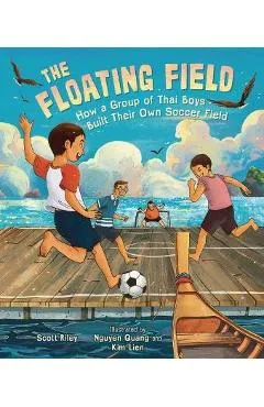 The Floating Field: How a Group of Thai Boys Built Their Own Soccer Field - Scott Riley
