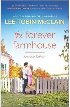 The Forever Farmhouse: A Small Town Romance - Lee Tobin Mcclain