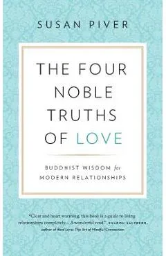 The Four Noble Truths of Love: Buddhist Wisdom for Modern Relationships - Susan Piver