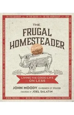 The Frugal Homesteader: Living the Good Life on Less - John Moody