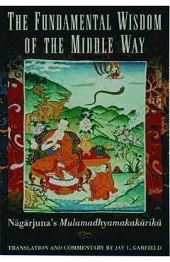 The Fundamental Wisdom of the Middle Way: Nagarjuna's Mulamadhyamakakarika - Nagarjuna
