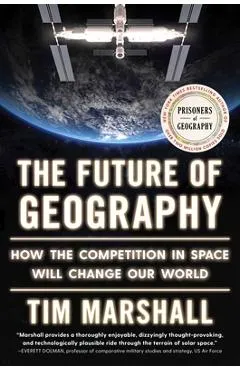 The Future of Geography: How the Competition in Space Will Change Our World - Tim Marshall