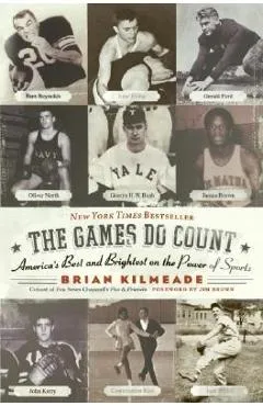The Games Do Count: America's Best and Brightest on the Power of Sports - Brian Kilmeade