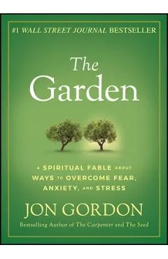 The Garden: A Spiritual Fable about Ways to Overcome Fear, Anxiety, and Stress - Jon Gordon