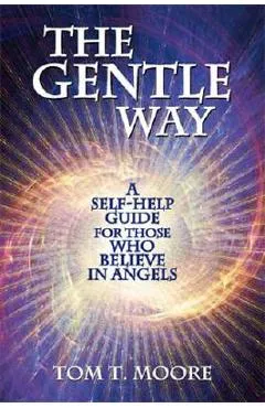 The Gentle Way: A Self-Help Guide for Those Who Believe in Angels - Tom Moore