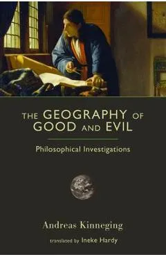 The Geography of Good and Evil: Philosophical Investigations - Andreas Kinneging