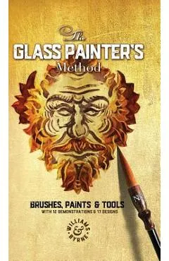 The Glass Painter's Method: Brushes, Paints & Tools - Williams &. Byrne