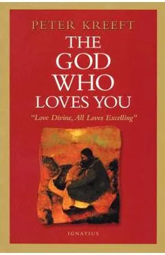 The God Who Loves You: Love Divine, All Loves Excelling - Peter Kreeft