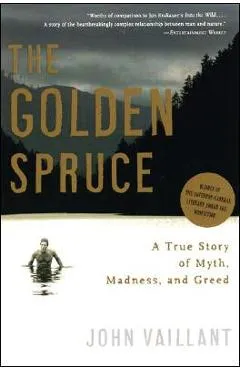 The Golden Spruce: A True Story of Myth, Madness, and Greed - John Vaillant