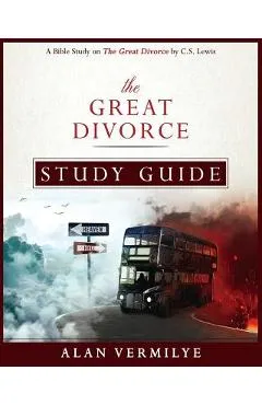 The Great Divorce Study Guide: A Bible Study on The Great Divorce by C.S. Lewis - Alan Vermilye