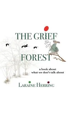The Grief Forest: A Book About What We Don't Talk About - Laraine Herring