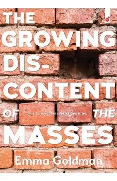 The Growing Discontent of the Masses: Three Essays on the Social Condition - Emma Goldman