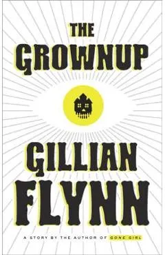 The Grownup: A Story by the Author of Gone Girl - Gillian Flynn