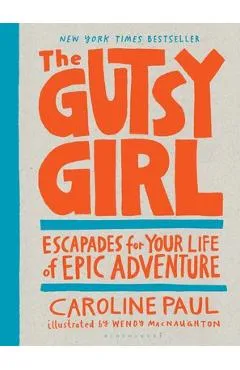 The Gutsy Girl: Escapades for Your Life of Epic Adventure - Caroline Paul