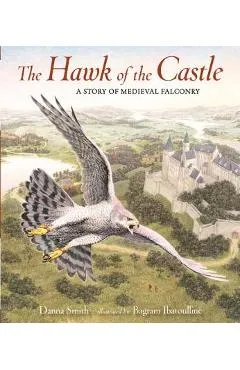 The Hawk of the Castle: A Story of Medieval Falconry - Danna Smith