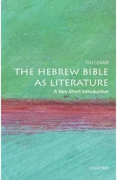 The Hebrew Bible as Literature: A Very Short Introduction - Tod Linafelt