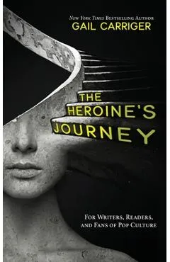 The Heroine's Journey: For Writers, Readers, and Fans of Pop Culture - Gail Carriger