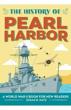 The History of Pearl Harbor: A World War II Book for New Readers - Susan B. Katz